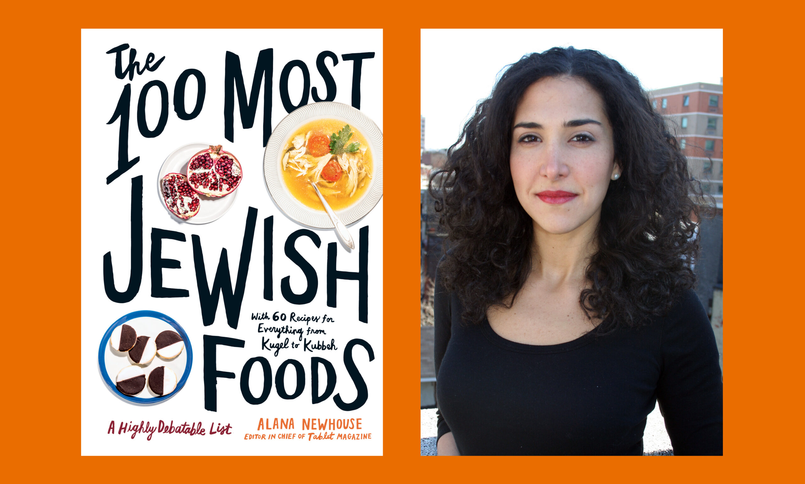 Alana Newhouse, editor in chief of Tablet Magazine, and her new book, "The 100 Most Jewish Foods"
